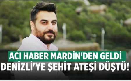 DENİZLİ’YE ŞEHİT ATEŞİ DÜŞTÜ
