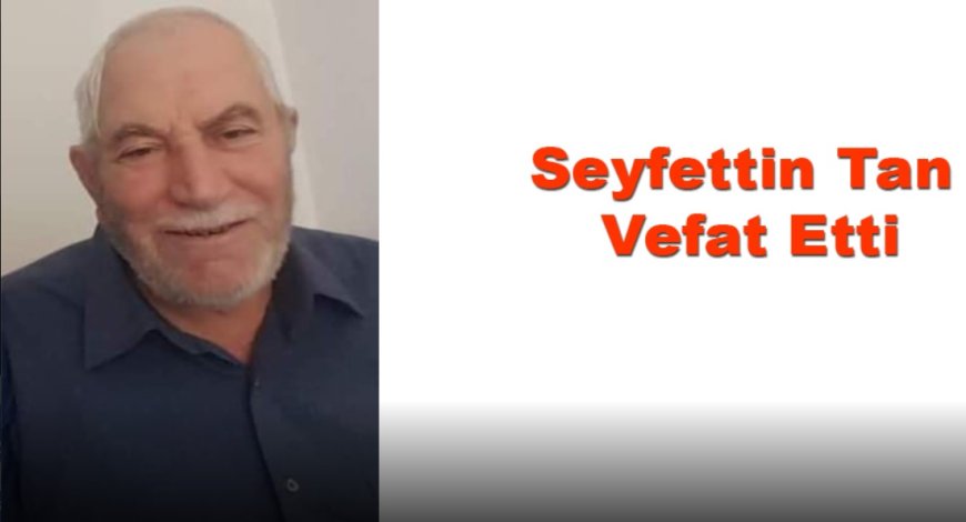 Uluköy Beldesi, Sevgiyle Anıyor: Seyfettin Tan'ı Kaybettik