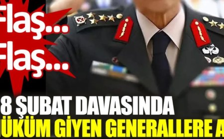 Son dakika... 28 Şubat davasında hüküm giyen generallere af