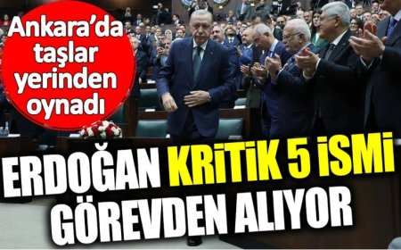 Erdoğan kritik 5 ismi görevden alıyor! Ankara’da taşlar yerinden oynadı