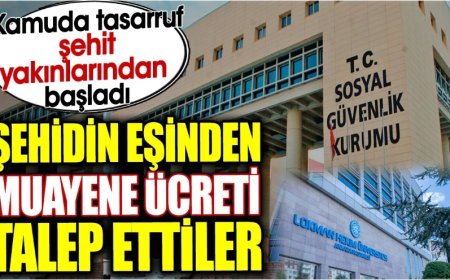 Şehidin eşinden muayene ücreti talep ettiler. Kamuda tasarruf şehit yakınlarından başladı