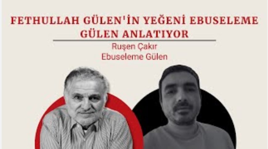 Fethullah Gülen’in yeğeni Ebuseleme Gülen, Ruşen Çakır’a konuştu