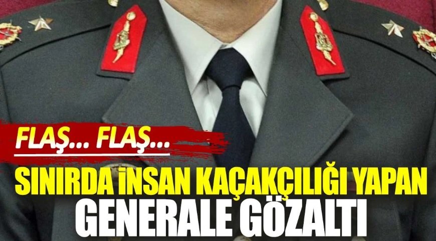 Sınırda insan kaçakçılığı yapan generale gözaltı