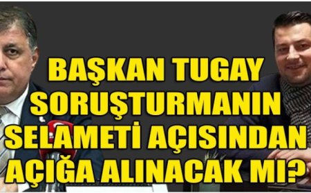 Soruşturmanın Selameti İçin Başkan Tugay Neden Açığa Alınmıyor?