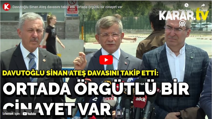 Davutoğlu Sinan Ateş davasını takip etti: Ortada örgütlü bir cinayet var