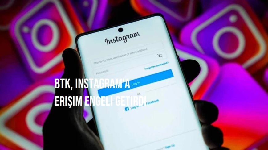 BTK, Instagram'a Erişim Engeli Getirdi: Gerekçesi ve Süresi Belirsiz