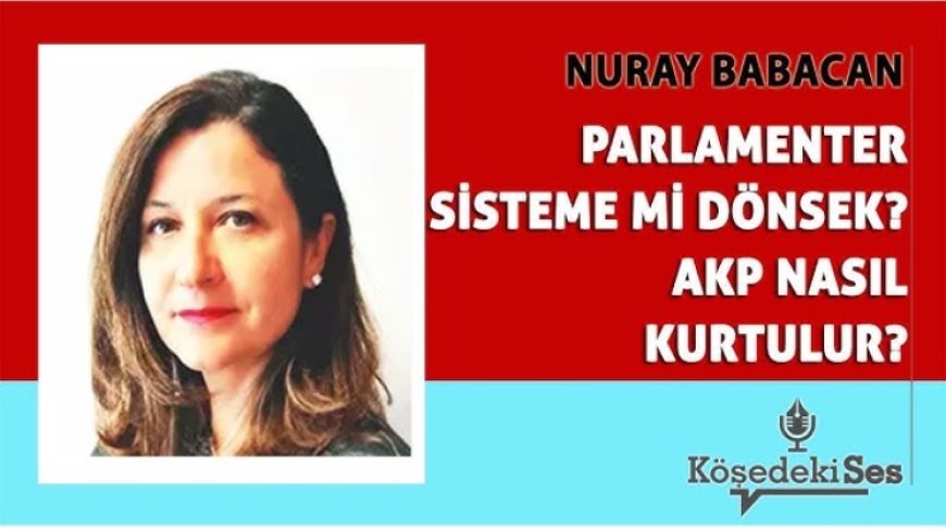 Parlamenter Sisteme Dönüş Tartışması: AKP Nasıl Kurtulur?