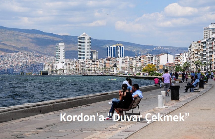 İzmir Kordon'a Duvar Çekmek: Kentin Silueti ve Tarihi Tehlikede!