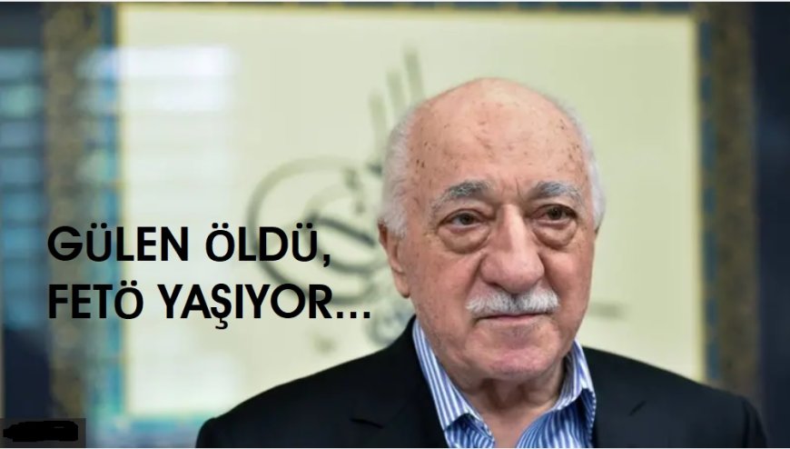 Fethullah Gülen'in Ölmesi, FETÖ’nün Sonu Değil!