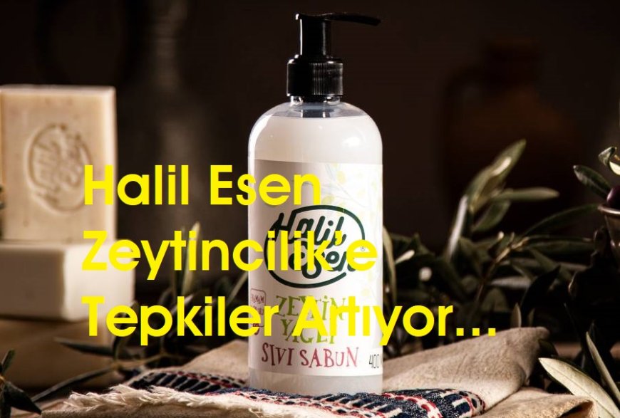 Zeytinyağı Sektörünün Güvendiği Marka Halil Esen Zeytincilik’e Tepkiler Artıyor