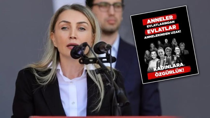 Dilek İmamoğlu’ndan cezaevindeki kadınlara özgürlük çağrısı:  Anneler evlatlarından koparılıyor