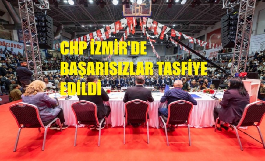 CHP İzmir’de Başarısız Eski Aktörler Tasfiye Edildi. Yeni İl Başkanı Tercihinde Çıkarılan Dersler