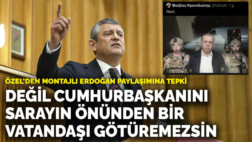 Özgür Özel'den montajlı görsele tepki: Cumhurbaşkanını götüremezsin