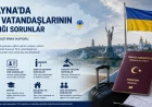 Ukrayna’da Türk vatandaşlarının yaşadığı sorunlar: Kapsamlı rapor