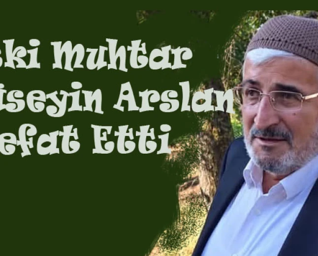 Amasya, Taşova Uluköy'ün eski muhtarı Hüseyin Arslan 77 yaşında hayatını kaybetti